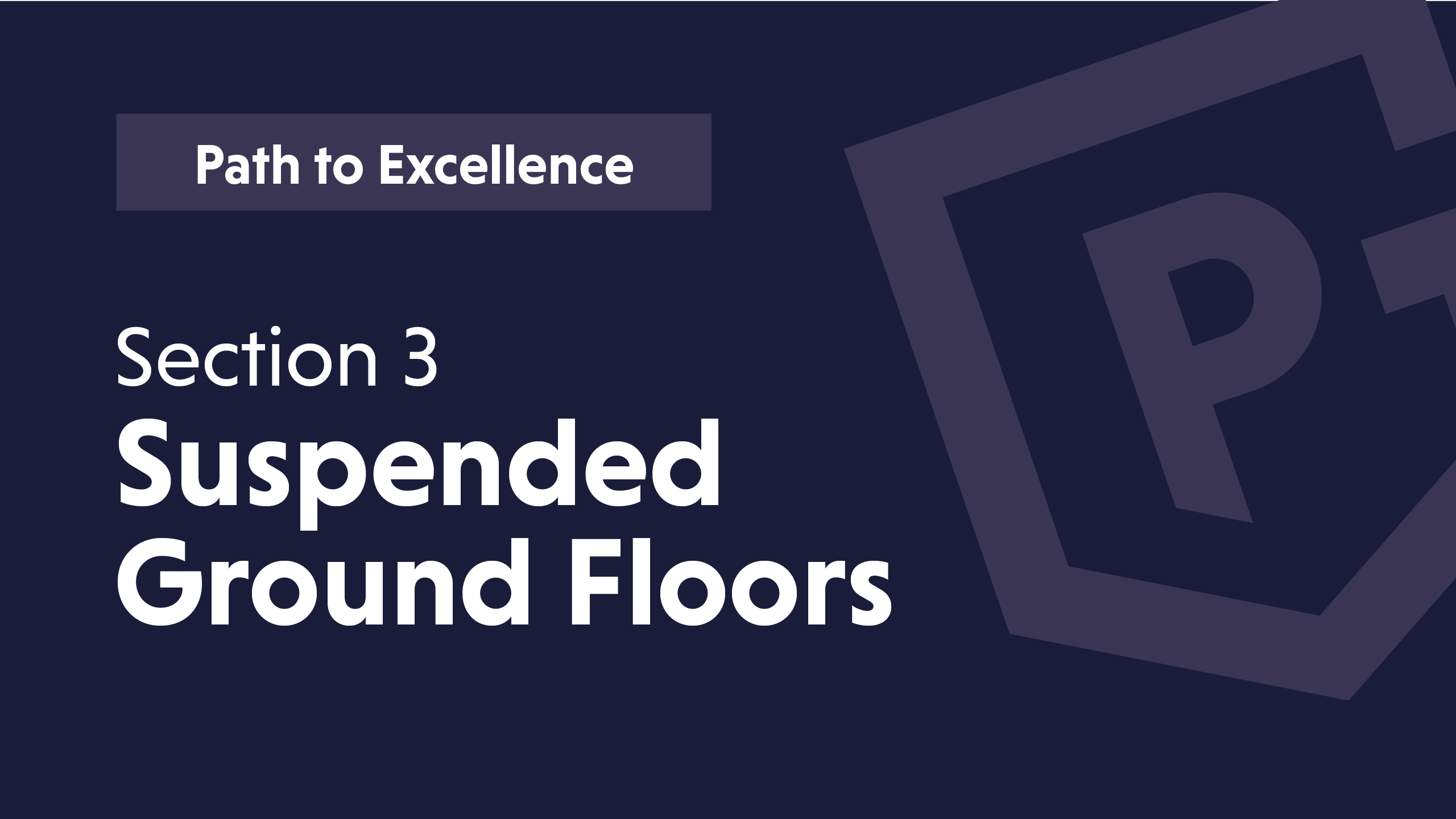 Text on a dark background: "Path to Excellence, Section 3, Suspended Ground Floors" with a logo graphic.