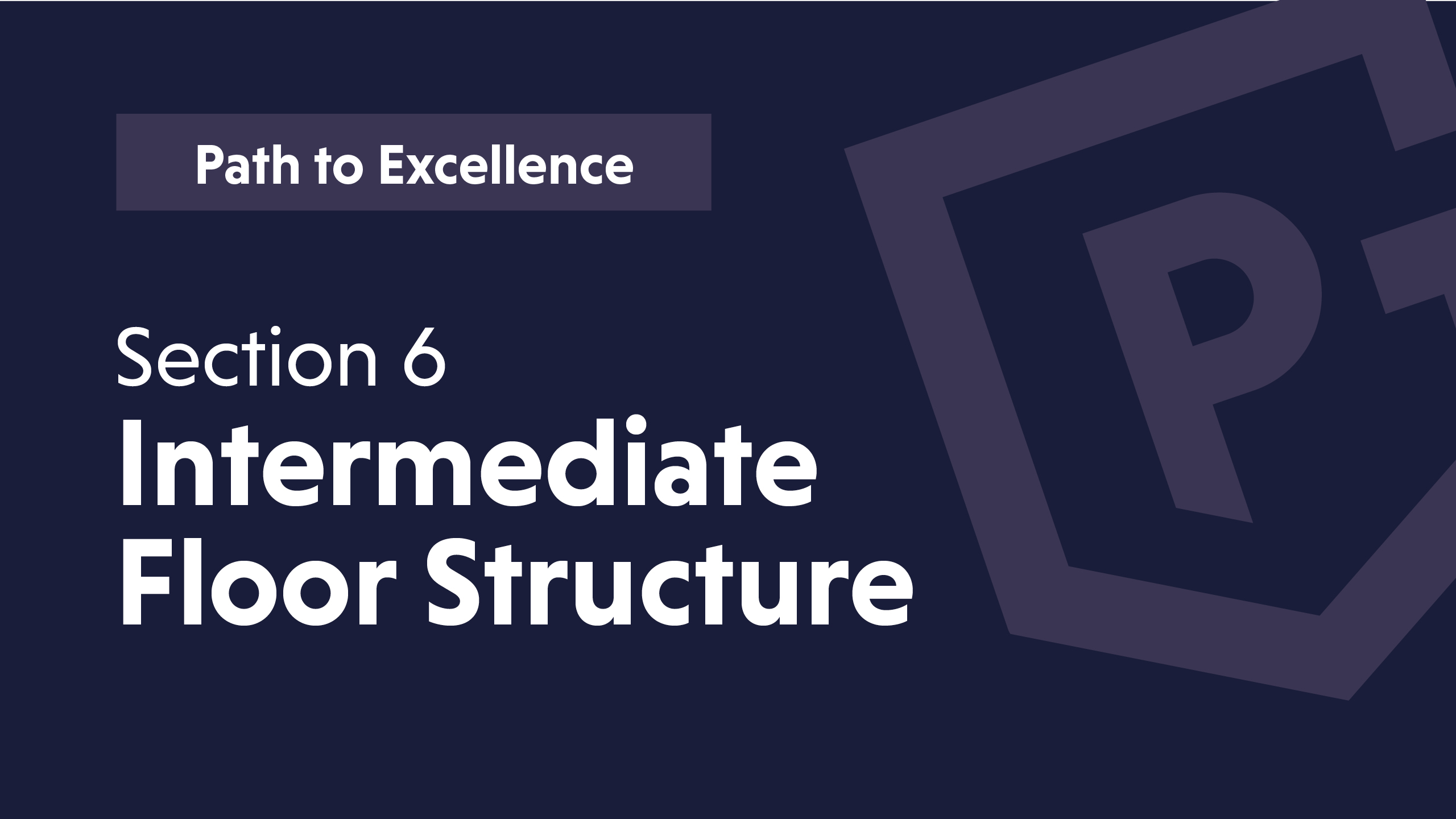Text on a dark background: "Path to Excellence, Section 6, Intermediate Floor Structure" with a logo graphic.