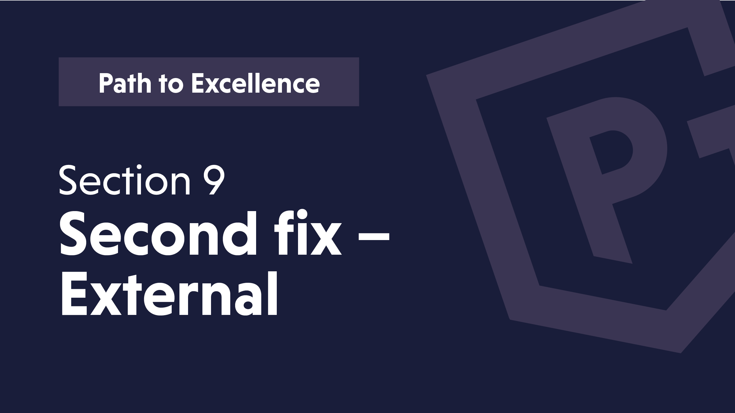 Text on a dark background: "Path to Excellence, Section 9, Second fix – External" with a logo design.