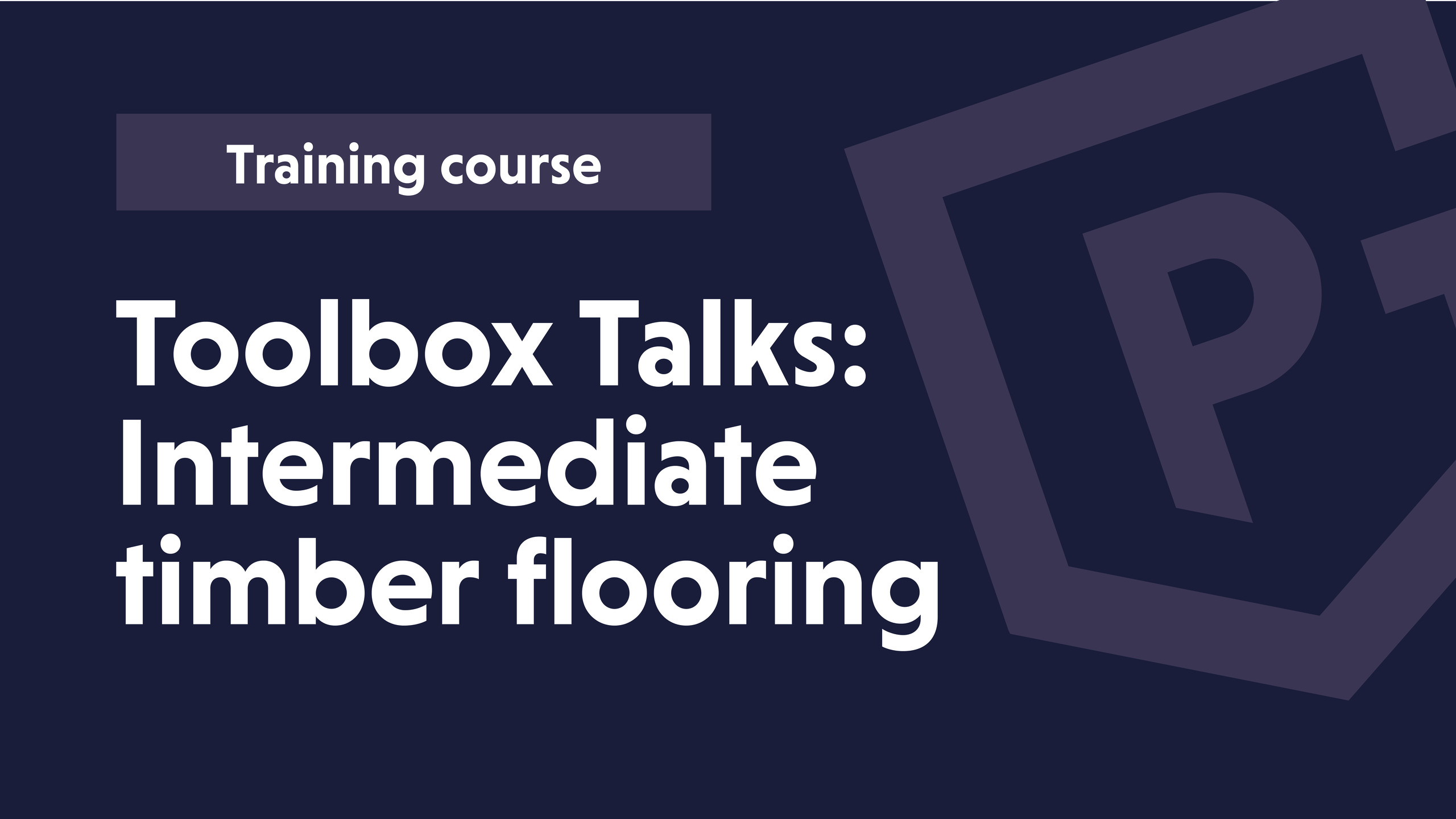 Toolbox Talk: Intermediate Timber Flooring Toolbox Talk: Intermediate Timber Flooring